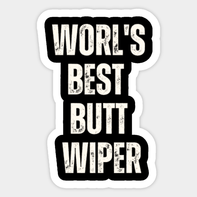 World's Best Butt Wiper Worlds Best Butt Wiper Sticker TeePublic